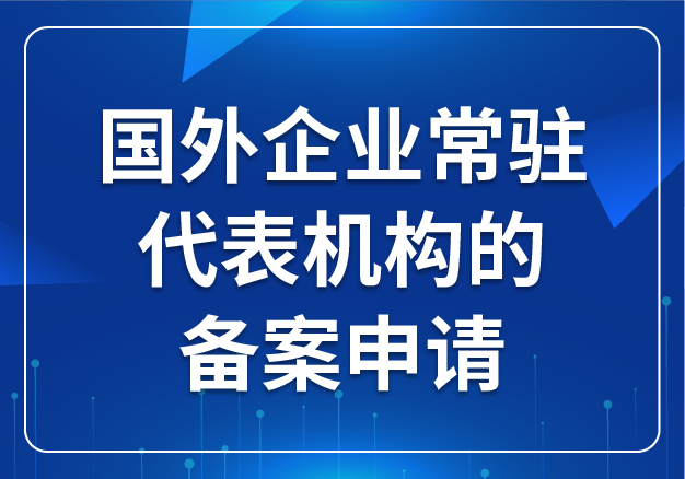 國(guó)外企業(yè)常駐代表機(jī)構(gòu)的備案申請(qǐng)