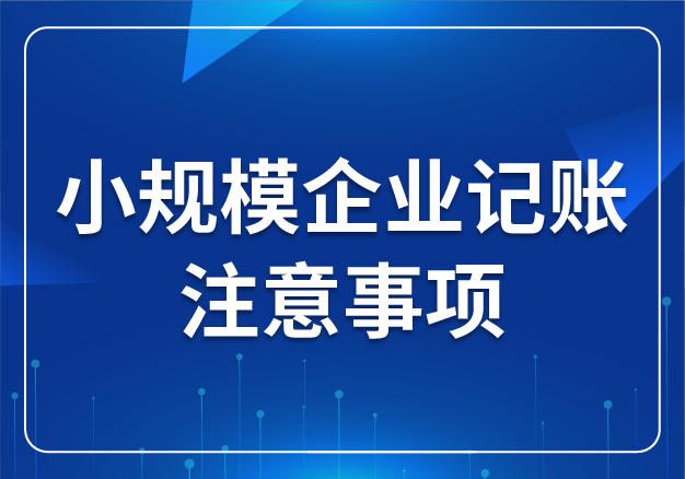 小規(guī)模企業(yè)記賬注意事項(xiàng)